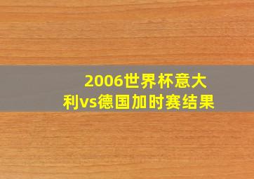 2006世界杯意大利vs德国加时赛结果