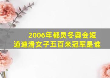 2006年都灵冬奥会短道速滑女子五百米冠军是谁