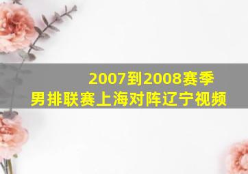 2007到2008赛季男排联赛上海对阵辽宁视频