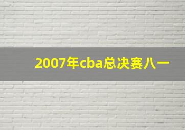 2007年cba总决赛八一