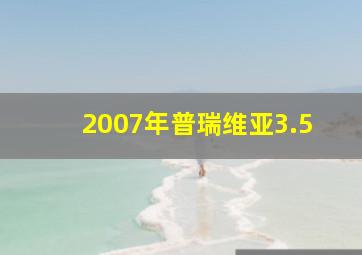 2007年普瑞维亚3.5