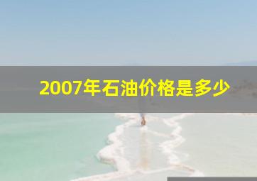 2007年石油价格是多少