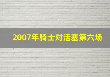 2007年骑士对活塞第六场