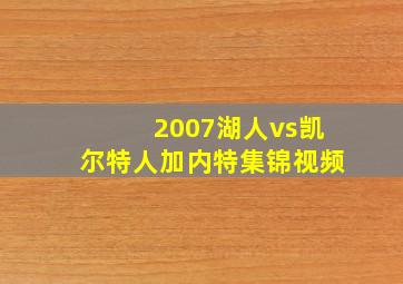 2007湖人vs凯尔特人加内特集锦视频