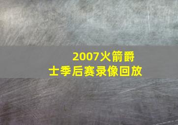 2007火箭爵士季后赛录像回放