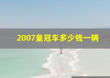 2007皇冠车多少钱一辆