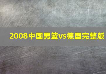 2008中国男篮vs德国完整版