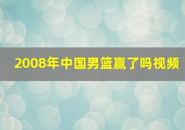 2008年中国男篮赢了吗视频