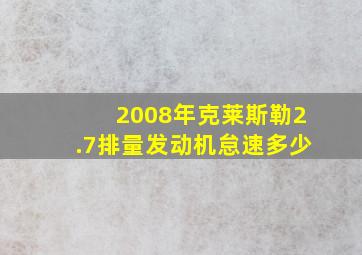 2008年克莱斯勒2.7排量发动机怠速多少