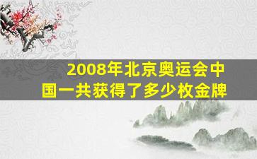 2008年北京奥运会中国一共获得了多少枚金牌