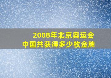 2008年北京奥运会中国共获得多少枚金牌