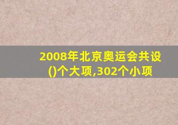 2008年北京奥运会共设()个大项,302个小项