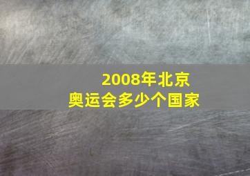 2008年北京奥运会多少个国家