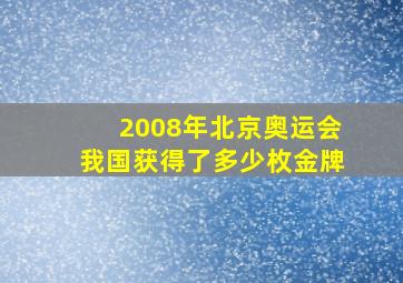 2008年北京奥运会我国获得了多少枚金牌