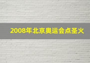 2008年北京奥运会点圣火