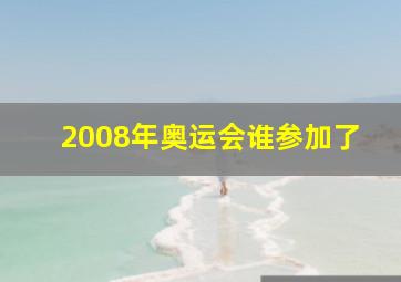 2008年奥运会谁参加了