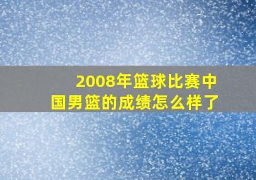 2008年篮球比赛中国男篮的成绩怎么样了