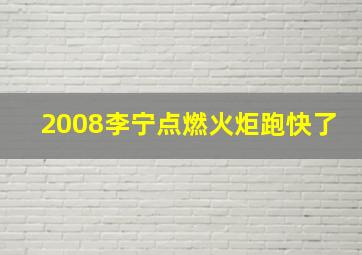 2008李宁点燃火炬跑快了