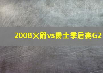 2008火箭vs爵士季后赛G2