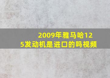 2009年雅马哈125发动机是进口的吗视频