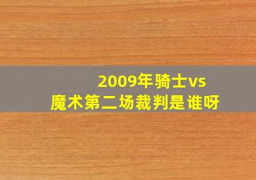 2009年骑士vs魔术第二场裁判是谁呀