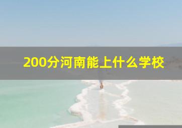 200分河南能上什么学校