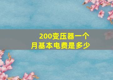 200变压器一个月基本电费是多少