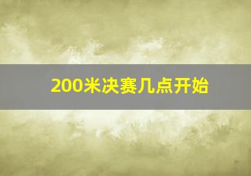 200米决赛几点开始