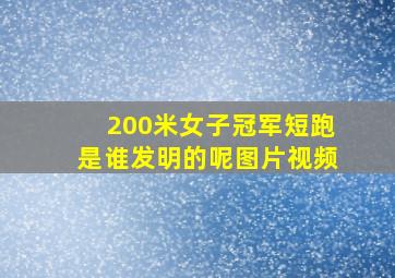 200米女子冠军短跑是谁发明的呢图片视频