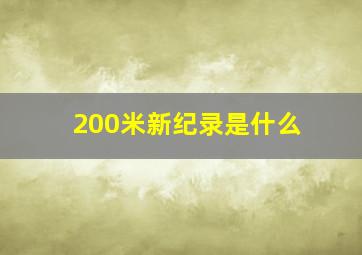 200米新纪录是什么