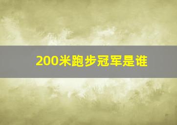 200米跑步冠军是谁