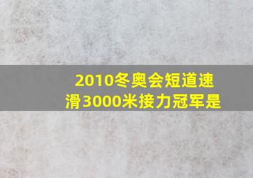 2010冬奥会短道速滑3000米接力冠军是