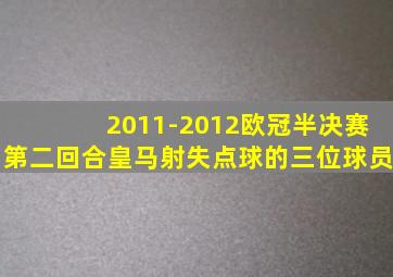 2011-2012欧冠半决赛第二回合皇马射失点球的三位球员