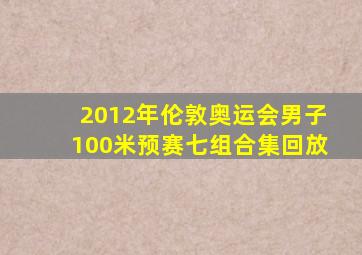 2012年伦敦奥运会男子100米预赛七组合集回放