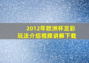 2012年欧洲杯足彩玩法介绍视频讲解下载