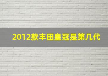 2012款丰田皇冠是第几代