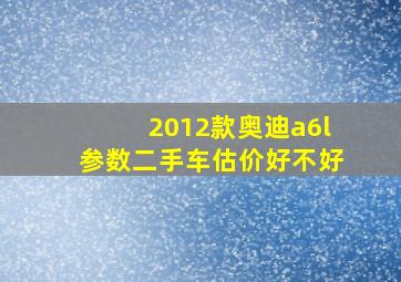 2012款奥迪a6l参数二手车估价好不好