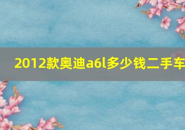 2012款奥迪a6l多少钱二手车