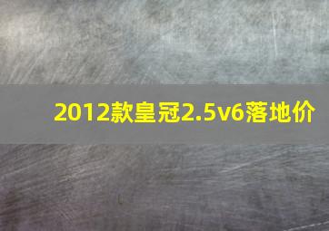 2012款皇冠2.5v6落地价