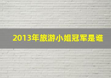 2013年旅游小姐冠军是谁