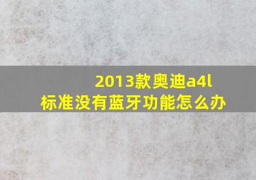 2013款奥迪a4l标准没有蓝牙功能怎么办