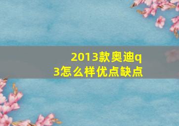 2013款奥迪q3怎么样优点缺点