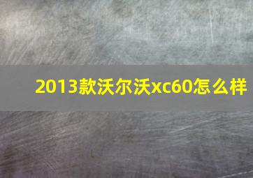 2013款沃尔沃xc60怎么样