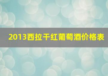 2013西拉干红葡萄酒价格表