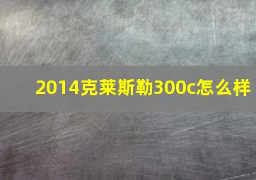 2014克莱斯勒300c怎么样