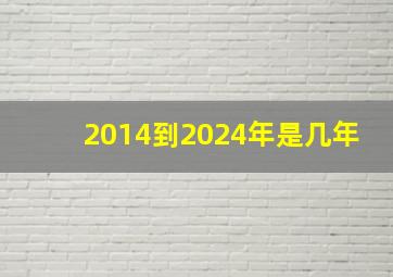 2014到2024年是几年