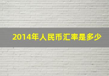 2014年人民币汇率是多少