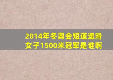 2014年冬奥会短道速滑女子1500米冠军是谁啊