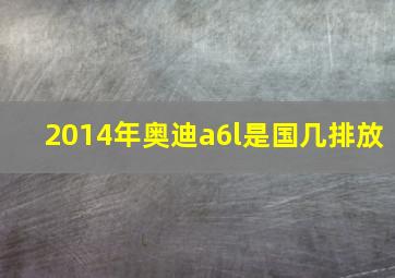 2014年奥迪a6l是国几排放