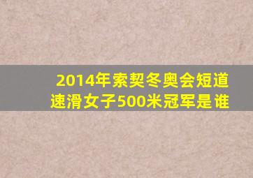 2014年索契冬奥会短道速滑女子500米冠军是谁